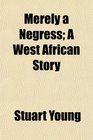 Merely a Negress A West African Story
