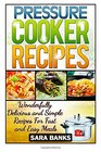 Pressure Cooker Recipes Wonderfully Delicious And Simple Recipes For Fast And Easy Meals