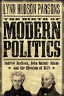 The Birth of Modern Politics Andrew Jackson John Quincy Adams and the Election of 1828