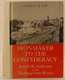 Ironmaker to the Confederacy Joseph R Anderson and the Tredegar Iron Works