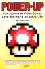 Power-Up : How Japanese Video Games Gave the World an Extra Life