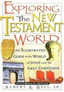 Exploring The New Testament World An Illustrated Guide To The World Of Jesus And The First Christians