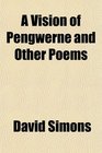 A Vision of Pengwerne and Other Poems