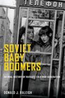 Soviet Baby Boomers An Oral History of Russia's Cold War Generation