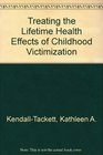 Treating the Lifetime Health Effects of Childhood Victimization