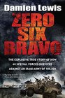 Zero Six Bravo The Explosive True Story of How 60 Special Forces Survived Against an Iraqi Army of 100000