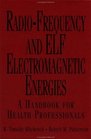 RadioFrequency and ELF Electromagnetic Energies A Handbook for Health Professionals