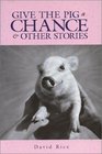 Give the Pig a Chance  Other Stories
