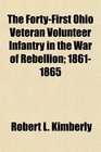 The FortyFirst Ohio Veteran Volunteer Infantry in the War of Rebellion 18611865