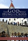 The God Who Hung on the Cross How God Uses Ordinary People to Build His Church