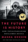 The Future Is History How Totalitarianism Reclaimed Russia