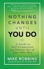 Nothing Changes Until You Do A Guide to SelfCompassion and Getting Out of Your Own Way