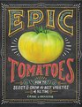 Epic Tomatoes How to Select and Grow the Best Varieties of All Time