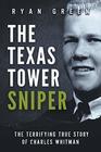 The Texas Tower Sniper The Terrifying True Story of Charles Whitman