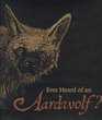 Ever Heard of an Aardwolf A Miscellany of Uncommon Animals