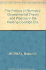 The Politics of Normalcy Governmental Theory and Practice in the HardingCoolidge Era