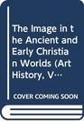The Image in the Ancient and Early Christian Worlds