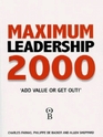 Maximum Leadership The World's Top Business Leaders Discuss How They Add Value to Their Companies