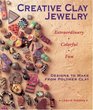 Creative Clay Jewelry: Extraordinary, Colorful, Fun Designs To Make From Polymer Clay
