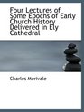 Four Lectures of Some Epochs of Early Church History Delivered in Ely Cathedral