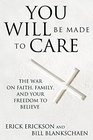 You Will Be Made to Care The War on Faith Family and Your Freedom to Believe