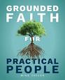 Grounded Faith for Practical People The Simple Visual Guide to Confident Faith