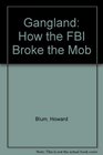 GANGLAND HOW THE FBI BROKE THE MOB