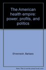 The American health empire power profits and politics