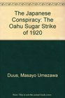 The Japanese Conspiracy The Oahu Sugar Strike of 1920
