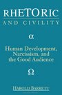 Rhetoric and Civility Human Development Narcissism and the Good Audience