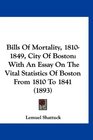 Bills Of Mortality 18101849 City Of Boston With An Essay On The Vital Statistics Of Boston From 1810 To 1841