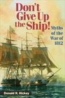 Don't Give Up the Ship Myths of the War of 1812