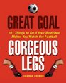 Great Goal Gorgeous Legs 101 Things to Do If Your Boyfriend Makes You Watch the Football
