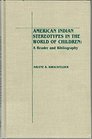 American Indian Stereotypes in the World of Children A Reader and Bibliography