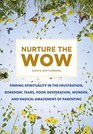 Nurture the Wow Finding Spirituality in the Frustration Boredom Tears Poop Desperation Wonder and Radical Amazement of Parenting