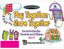 Play Together Share Together Fun Activities for Parents and Children