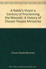 A Rabbi's Vision a Century of Proclaiming the Messiah A History of Chosen People Ministries