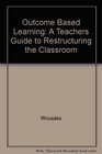 Outcome Based Learning A Teachers Guide to Restructuring the Classroom