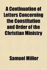 A Continuation of Letters Concerning the Constitution and Order of the Christian Ministry