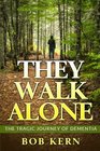 They Walk Alone The Tragic Journey of Dementia
