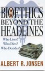 Bioethics Beyond the Headlines Who Lives  Who Dies  Who Decides
