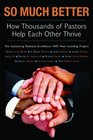 So Much Better How Thousands of Pastors Help Each Other Thrive