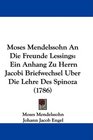 Moses Mendelssohn An Die Freunde Lessings Ein Anhang Zu Herrn Jacobi Briefwechsel Uber Die Lehre Des Spinoza