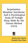 ScopolamineMorphine Anesthesia And A Psychological Study Of Twilight Sleep Made By The Giessen Method