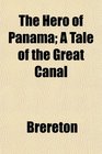 The Hero of Panama A Tale of the Great Canal