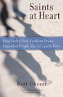 Saints at Heart How Faultfilled Problem Prone People Like Us Can Be Holy