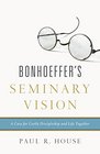 Bonhoeffer's Seminary Vision A Case for Costly Discipleship and Life Together