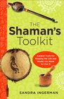 The Shaman's Toolkit Ancient Tools for Shaping the Life and World You Want to Live In