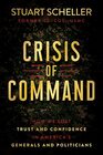 Crisis of Command How We Lost Trust and Confidence in America's Generals and Politicians