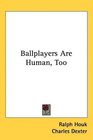 Ballplayers Are Human Too